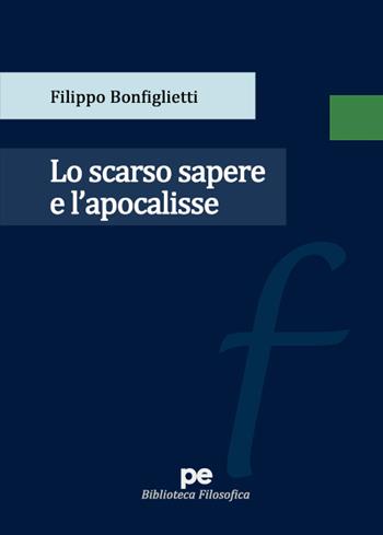 Lo scarso sapere e l’apocalisse - Filippo Bonfiglietti - Libro Primiceri Editore 2022, Biblioteca filosofica | Libraccio.it