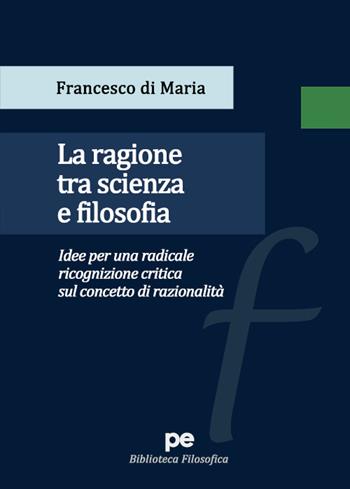 La ragione tra scienza e filosofia - Francesco Di Maria - Libro Primiceri Editore 2022, Biblioteca filosofica | Libraccio.it