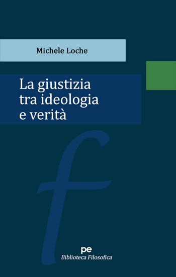 La giustizia tra ideologia e verità - Michele Loche - Libro Primiceri Editore 2022, Biblioteca filosofica | Libraccio.it
