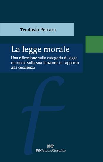 La legge morale. Una riflessione sulla categoria di legge morale e sulla sua funzione in rapporto alla coscienza - Teodosio Petrara - Libro Primiceri Editore 2022, Biblioteca filosofica | Libraccio.it
