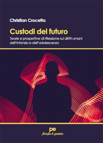 Custodi del futuro. Teorie e prospettive di riflessione sui diritti umani dell’infanzia e dell’adolescenza - Christian Crocetta - Libro Primiceri Editore 2022 | Libraccio.it