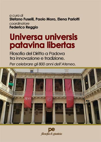 Universas universis patavina libertas. Filosofia del diritto a Padova tra innovazione e tradizione. Per celebrare gli 800 anni dell’Ateneo  - Libro Primiceri Editore 2022, Filosofia & giustizia | Libraccio.it