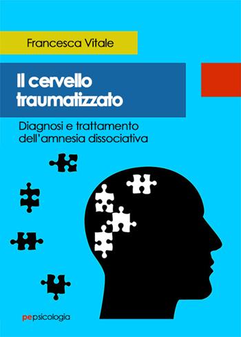 Il cervello traumatizzato. Diagnosi e trattamento dell'amnesia dissociativa - Francesca Vitale - Libro Primiceri Editore 2023, PE Psicologia | Libraccio.it
