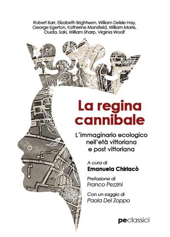 La regina cannibale. L'immaginario ecologico nell'età vittoriana e post vittoriana  - Libro Primiceri Editore 2023, Classici | Libraccio.it