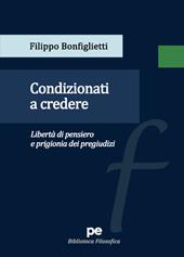 Condizionati a credere. Libertà di pensiero e prigionia dei pregiudizi