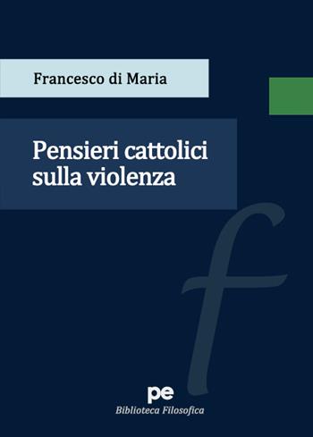 Pensieri cattolici sulla violenza - Francesco Di Maria - Libro Primiceri Editore 2023, PE Biblioteca Filosofica | Libraccio.it