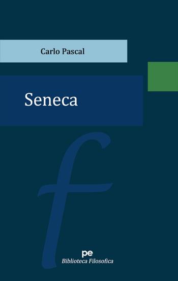 Seneca - Carlo Pascal - Libro Primiceri Editore 2023, PE Biblioteca Filosofica | Libraccio.it
