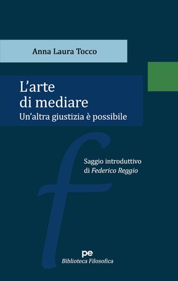 L'arte di mediare. Un'altra giustizia è possibile - Anna Laura Tocco - Libro Primiceri Editore 2023, PE Biblioteca Filosofica | Libraccio.it