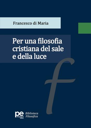 Per una filosofia cristiana del sale e della luce - Francesco Di Maria - Libro Primiceri Editore 2024, PE Biblioteca Filosofica | Libraccio.it