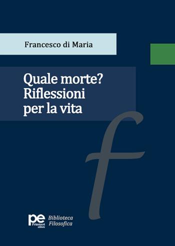 Quale morte? Riflessioni per la vita - Francesco Di Maria - Libro Primiceri Editore 2025, Biblioteca filosofica | Libraccio.it