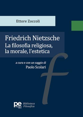 Friedrich Nietzsche. La filosofia religiosa, la morale, l'estetica - Ettore Zoccoli - Libro Primiceri Editore 2025, Biblioteca filosofica | Libraccio.it
