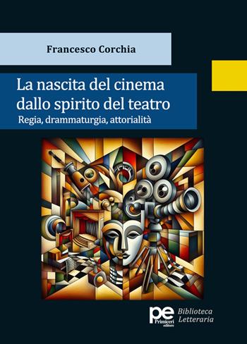 La nascita del cinema dallo spirito del teatro. Regia, drammaturgia, attorialità - Francesco Corchia - Libro Primiceri Editore 2025, Biblioteca letteraria | Libraccio.it