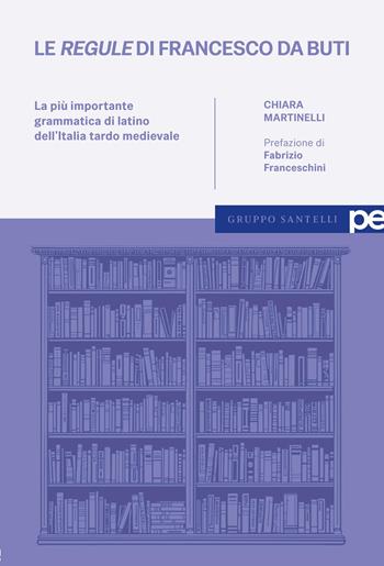 Le «regule» di Francesco da Buti. La più importante grammatica di latino dell'Italia tardo medievale - Chiara Martinelli - Libro Primiceri Editore 2026 | Libraccio.it