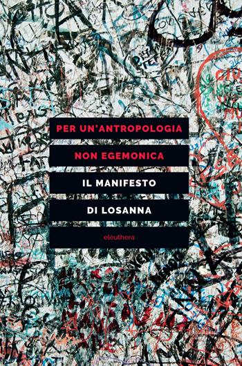 Per un'antropologia non egemonica. Il manifesto di Losanna  - Libro Elèuthera 2017 | Libraccio.it