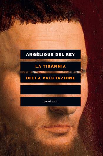 La tirannia della valutazione - Angélique Del Rey - Libro Elèuthera 2018 | Libraccio.it