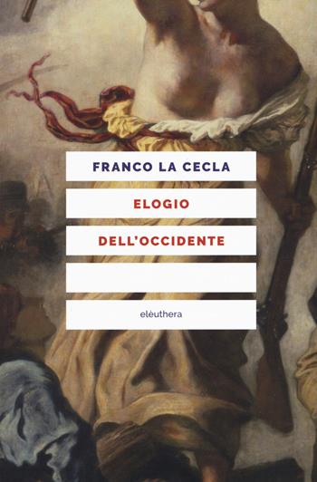 Elogio dell'Occidente. Nuova ediz. - Franco La Cecla - Libro Elèuthera 2018 | Libraccio.it