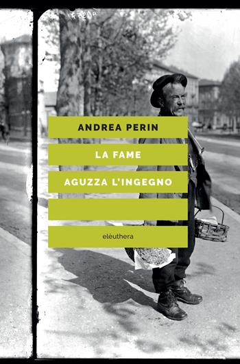 La fame aguzza l'ingegno - Andrea Perin - Libro Elèuthera 2018 | Libraccio.it