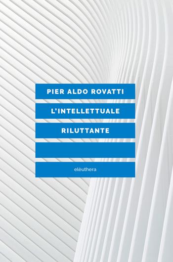 L' intellettuale riluttante - Pier Aldo Rovatti - Libro Elèuthera 2018 | Libraccio.it