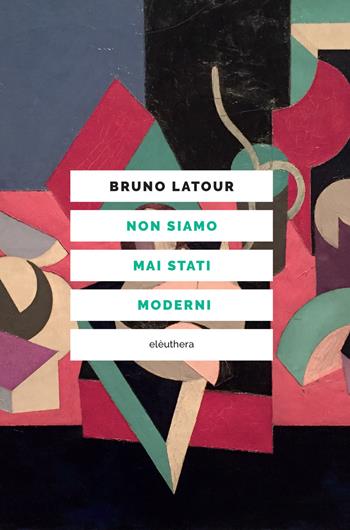 Non siamo mai stati moderni. Nuova ediz. - Bruno Latour - Libro Elèuthera 2018 | Libraccio.it