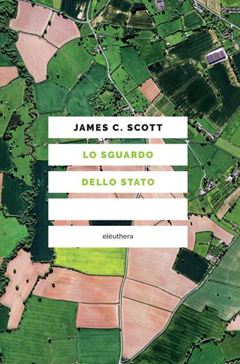 Lo sguardo dello Stato - James C. Scott - Libro Elèuthera 2019 | Libraccio.it