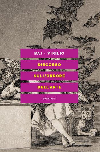 Discorso sull'orrore dell'arte. Nuova ediz. - Enrico Baj, Paul Virilio - Libro Elèuthera 2019 | Libraccio.it