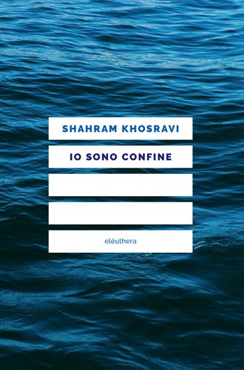 Io sono confine - Shahram Khosravi - Libro Elèuthera 2019 | Libraccio.it