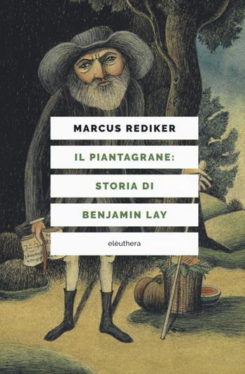 Il piantagrane: storia di Benjamin Lay - Marcus Rediker - Libro Elèuthera 2019 | Libraccio.it