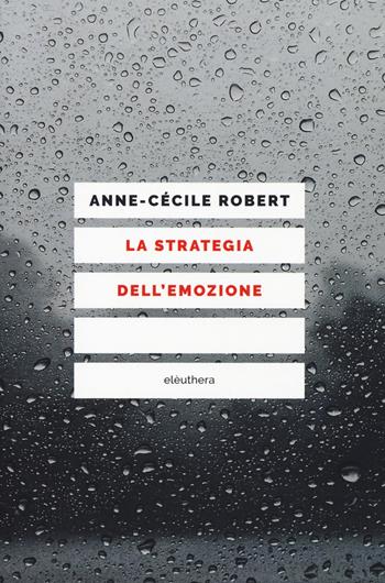 La strategia dell'emozione - Anne-Cécile Robert - Libro Elèuthera 2019 | Libraccio.it