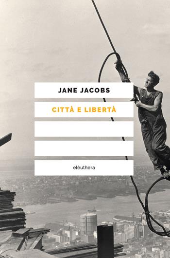 Città e libertà - Jane Jacobs - Libro Elèuthera 2020 | Libraccio.it