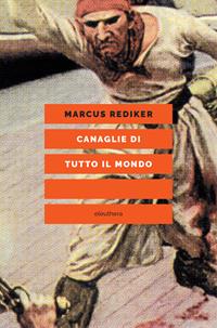 Canaglie di tutto il mondo. Nuova ediz. - Marcus Rediker - Libro Elèuthera 2020 | Libraccio.it