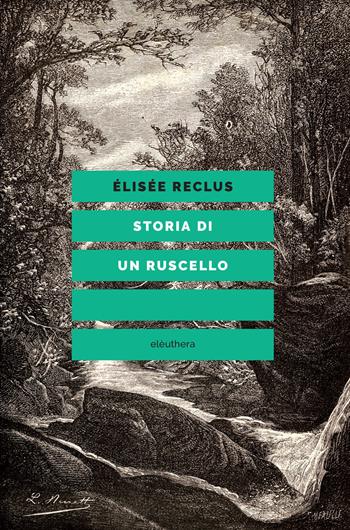 Storia di un ruscello - Elisée Reclus - Libro Elèuthera 2020 | Libraccio.it