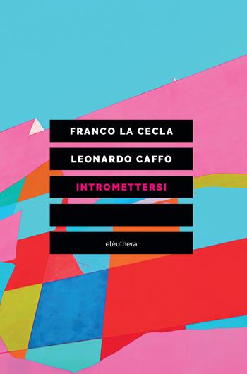Intromettersi - Franco La Cecla, Leonardo Caffo - Libro Elèuthera 2020 | Libraccio.it