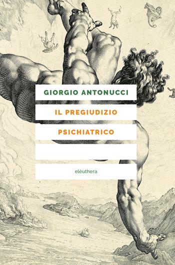 Il pregiudizio psichiatrico - Giorgio Antonucci - Libro Elèuthera 2020 | Libraccio.it