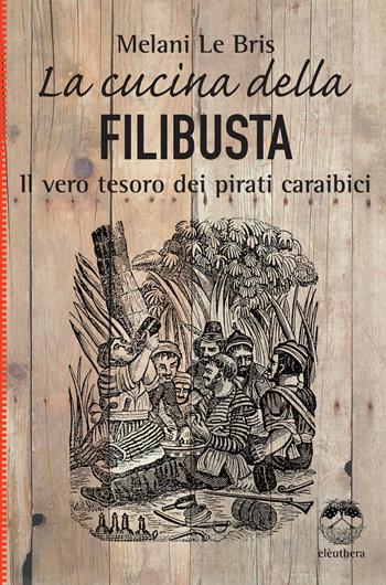 La cucina della filibusta - Melani Le Bris - Libro Elèuthera 2020 | Libraccio.it