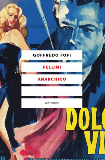 Fellini anarchico - Goffredo Fofi - Libro Elèuthera 2021 | Libraccio.it