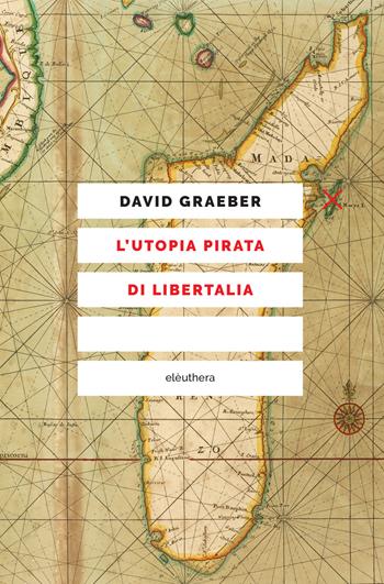 L' utopia pirata di Libertalia - David Graeber - Libro Elèuthera 2021 | Libraccio.it