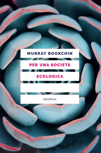 Per una società ecologica. Tesi sul municipalismo libertario e la rivoluzione sociale - Murray Bookchin - Libro Elèuthera 2021 | Libraccio.it