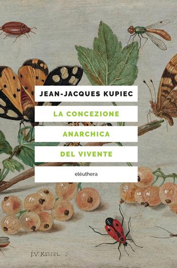 La concezione anarchica del vivente - Jean-Jacques Kupiec - Libro Elèuthera 2021 | Libraccio.it