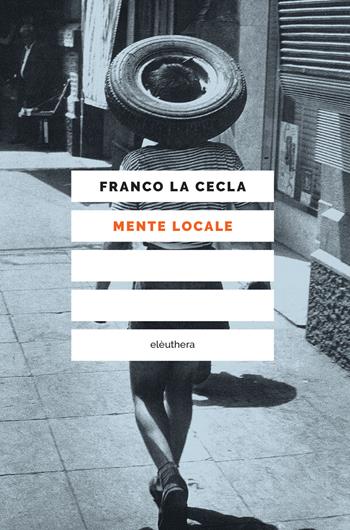 Mente locale - Franco La Cecla - Libro Elèuthera 2021 | Libraccio.it