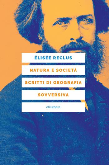 Natura e società. Scritti di geografia sovversiva - Elisée Reclus - Libro Elèuthera 2022 | Libraccio.it