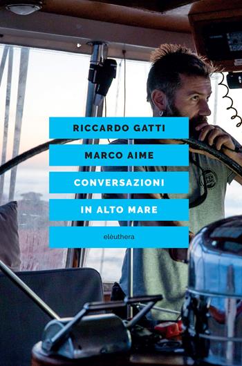 Conversazioni in alto mare - Marco Aime, Riccardo Gatti - Libro Elèuthera 2021 | Libraccio.it