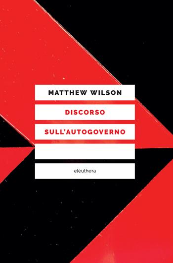Discorso sull'autogoverno - Matthew Wilson - Libro Elèuthera 2022 | Libraccio.it