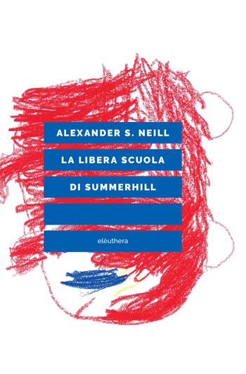 La libera scuola di Summerhill - Alexander S. Neill - Libro Elèuthera 2021 | Libraccio.it