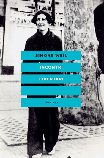 Incontri libertari - Simone Weil - Libro Elèuthera 2021 | Libraccio.it