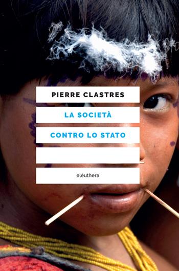 La società contro lo Stato - Pierre Clastres - Libro Elèuthera 2022 | Libraccio.it