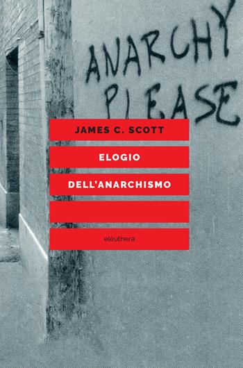 Elogio dell'anarchismo - James C. Scott - Libro Elèuthera 2022 | Libraccio.it