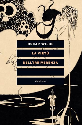 La virtù dell'irriverenza - Oscar Wilde - Libro Elèuthera 2022 | Libraccio.it