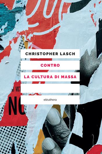 Contro la cultura di massa - Christopher Lasch - Libro Elèuthera 2022 | Libraccio.it