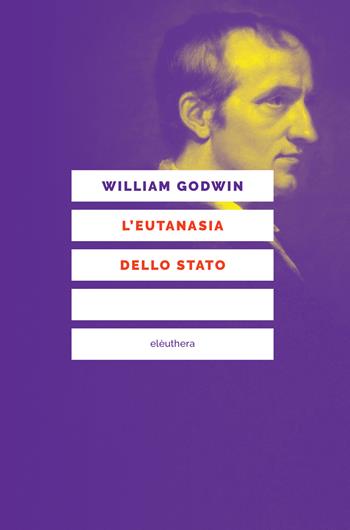 L' eutanasia dello Stato - William Godwin - Libro Elèuthera 2022 | Libraccio.it
