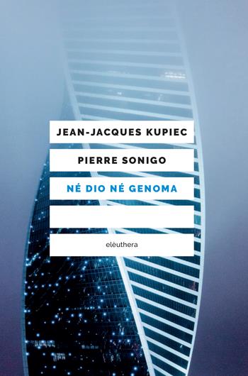 Né Dio né Genoma - Jean-Jacques Kupiec, Pierre Sonigo - Libro Elèuthera 2022 | Libraccio.it